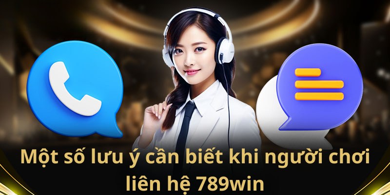 Một số lưu ý cần biết khi người chơi liên hệ 789win